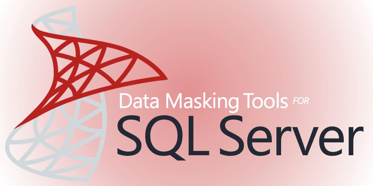 Data Masking Tools for SQL Server: What, Why, and How?