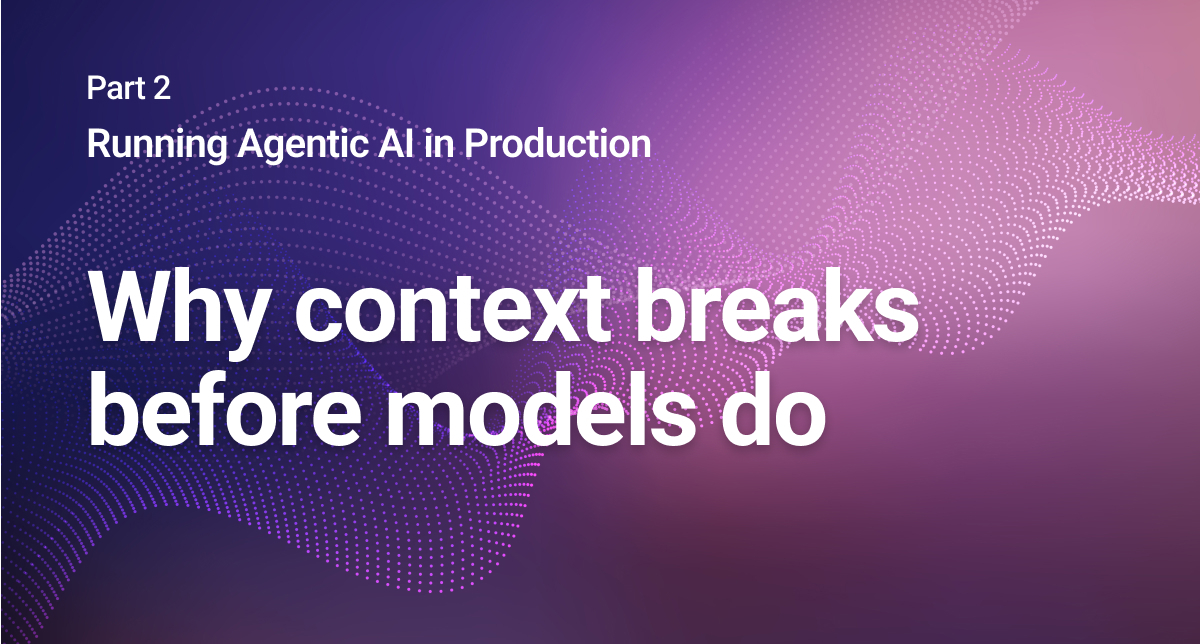 Why context breaks before models do